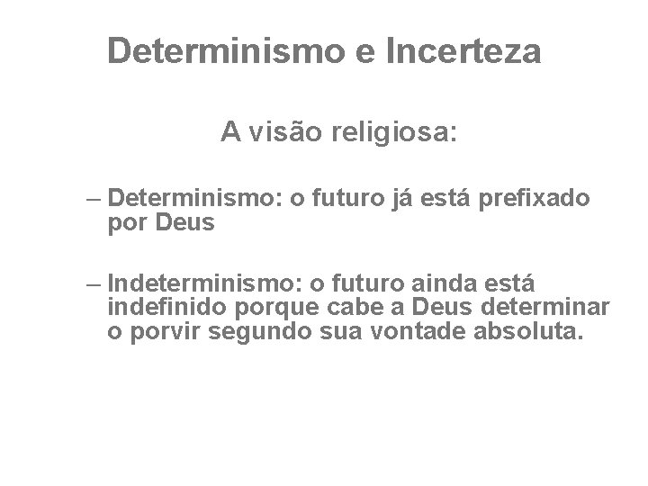 Determinismo e Incerteza A visão religiosa: – Determinismo: o futuro já está prefixado por