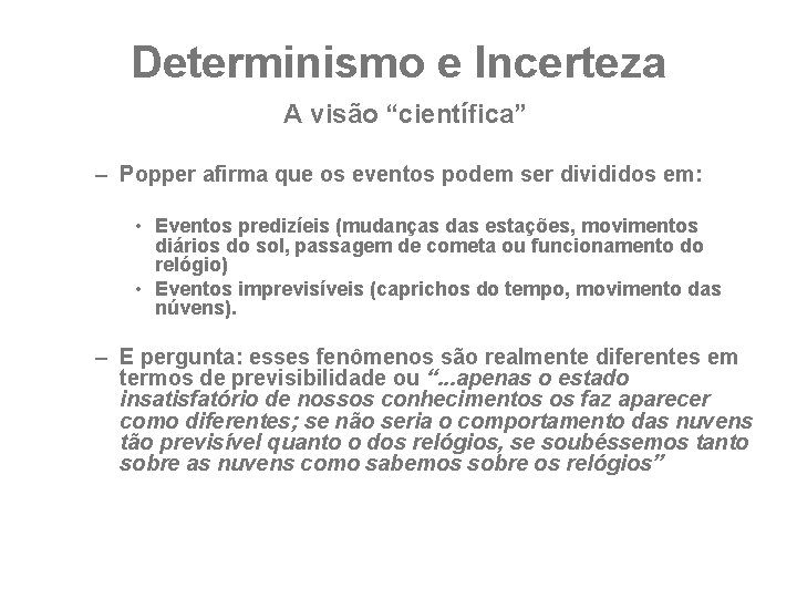 Determinismo e Incerteza A visão “científica” – Popper afirma que os eventos podem ser