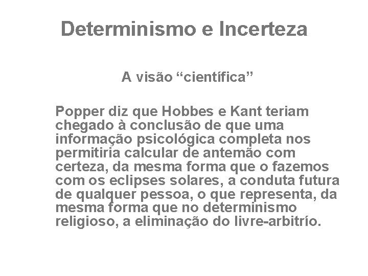 Determinismo e Incerteza A visão “científica” Popper diz que Hobbes e Kant teriam chegado