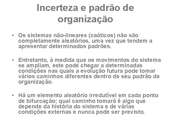 Incerteza e padrão de organização • Os sistemas não-lineares (caóticos) não são completamente aleatórios,