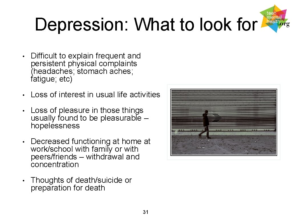 Depression: What to look for • Difficult to explain frequent and persistent physical complaints