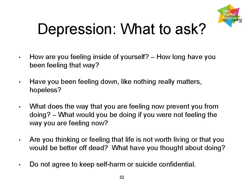 Depression: What to ask? • How are you feeling inside of yourself? – How