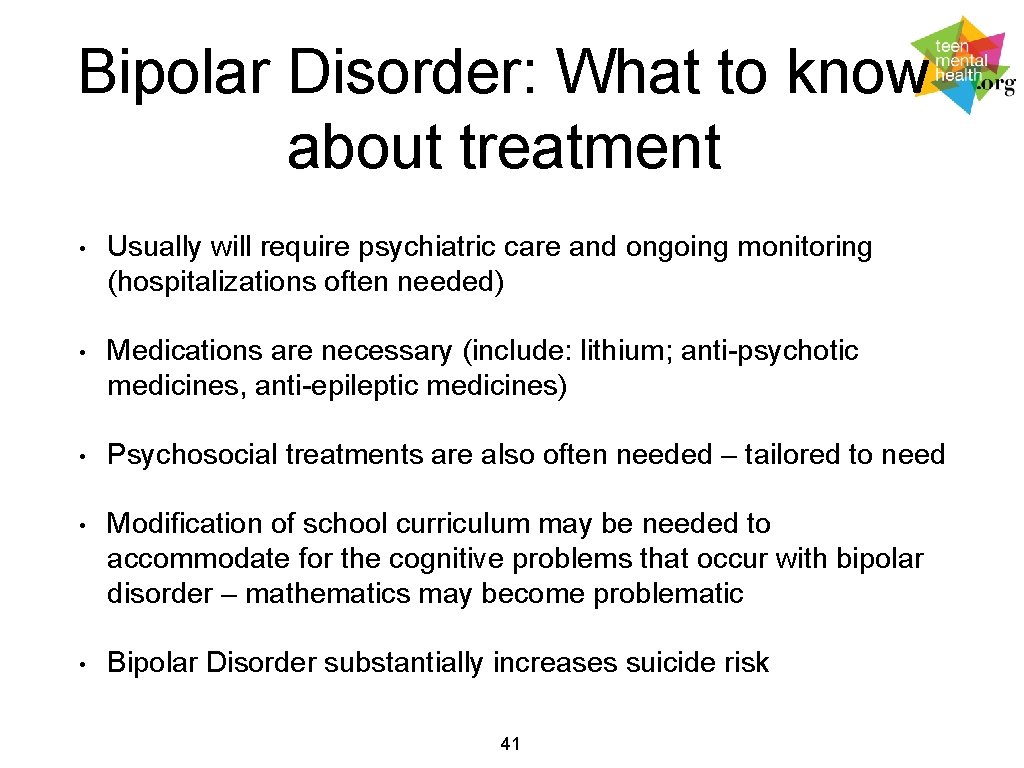 Bipolar Disorder: What to know about treatment • Usually will require psychiatric care and