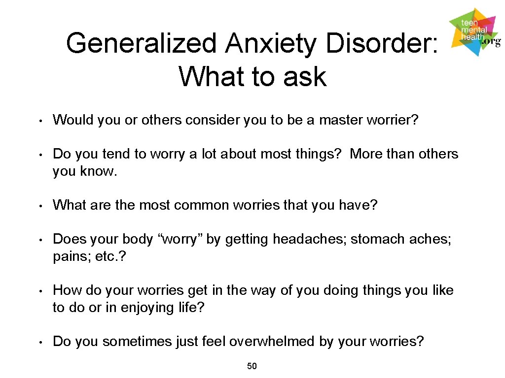 Generalized Anxiety Disorder: What to ask • Would you or others consider you to