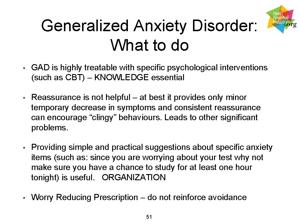 Generalized Anxiety Disorder: What to do • GAD is highly treatable with specific psychological