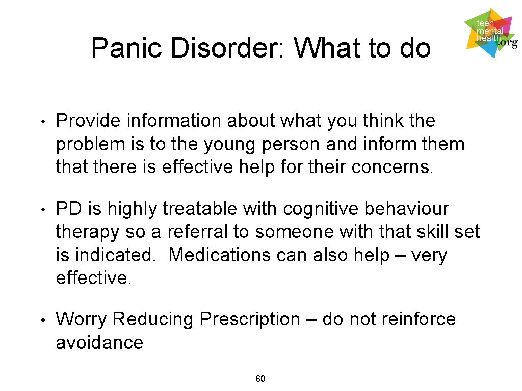 Panic Disorder: What to do • Provide information about what you think the problem