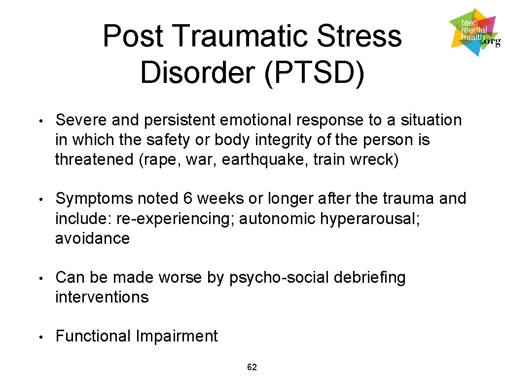 Post Traumatic Stress Disorder (PTSD) • Severe and persistent emotional response to a situation