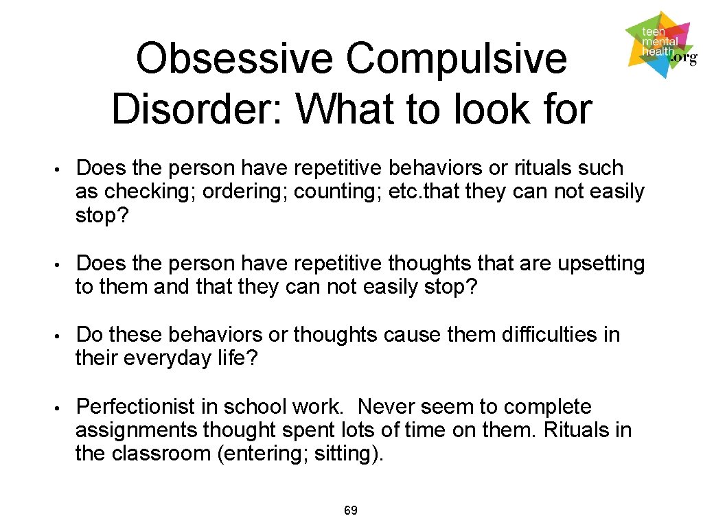 Obsessive Compulsive Disorder: What to look for • Does the person have repetitive behaviors