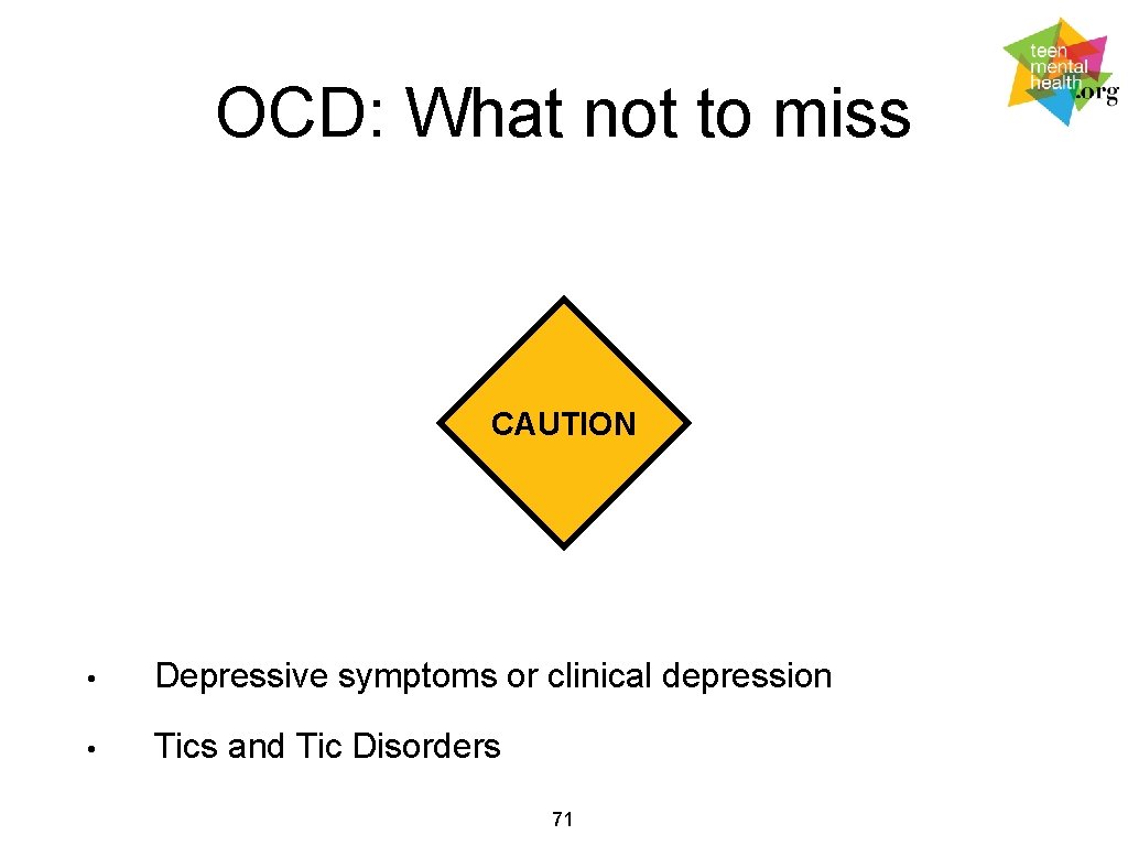 OCD: What not to miss CAUTION • Depressive symptoms or clinical depression • Tics