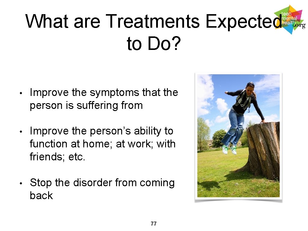 What are Treatments Expected to Do? • Improve the symptoms that the person is