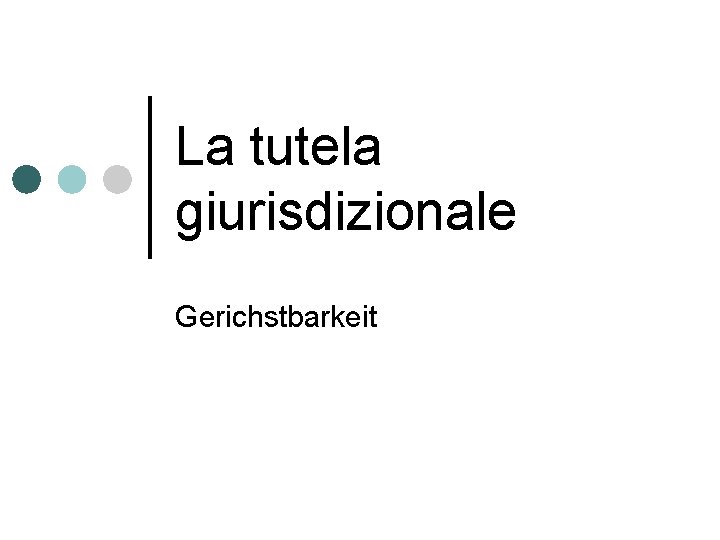 La tutela giurisdizionale Gerichstbarkeit 