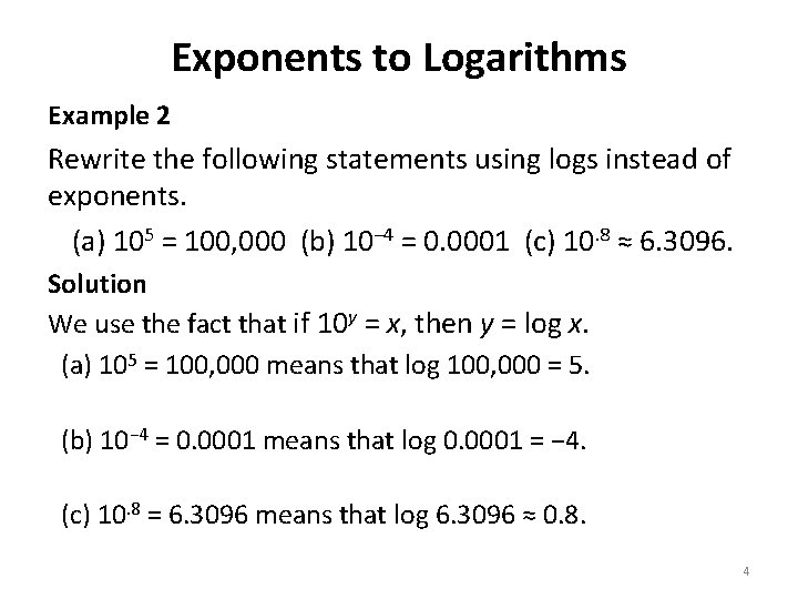 Exponents to Logarithms Example 2 Rewrite the following statements using logs instead of exponents. Exponents to Logarithms Example 2 Rewrite the following statements using logs instead of exponents.