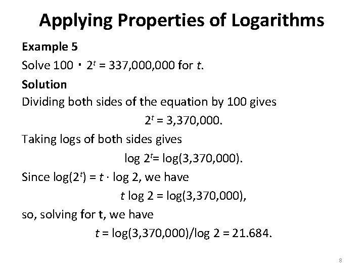 Applying Properties of Logarithms Example 5 Solve 100・ 2 t = 337, 000 for Applying Properties of Logarithms Example 5 Solve 100・ 2 t = 337, 000 for