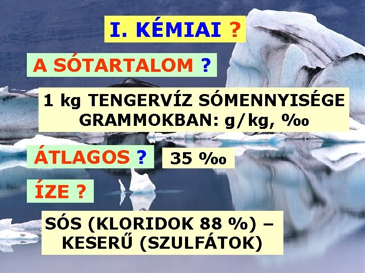 I. KÉMIAI ? A SÓTARTALOM ? 1 kg TENGERVÍZ SÓMENNYISÉGE GRAMMOKBAN: g/kg, ‰ ÁTLAGOS