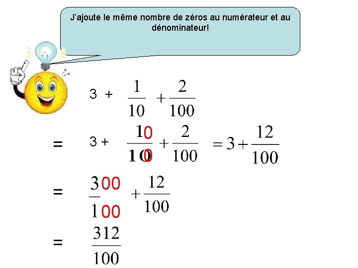 J’ajoute le même nombre de zéros au numérateur et au dénominateur! 3 + =