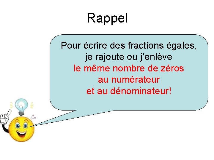 Rappel Pour écrire des fractions égales, je rajoute ou j’enlève le même nombre de