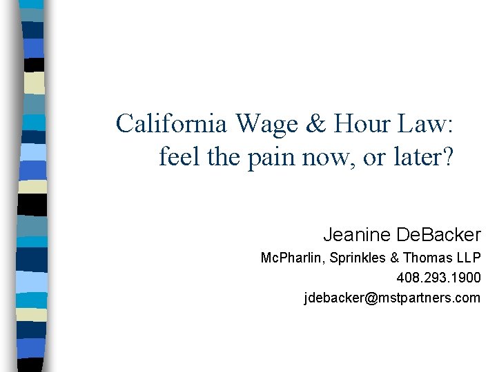 California Wage & Hour Law: feel the pain now, or later? Jeanine De. Backer