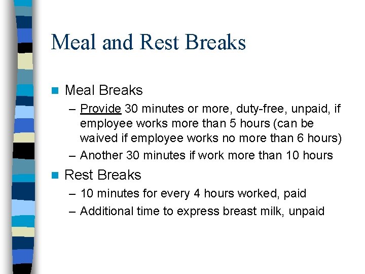 Meal and Rest Breaks n Meal Breaks – Provide 30 minutes or more, duty-free,