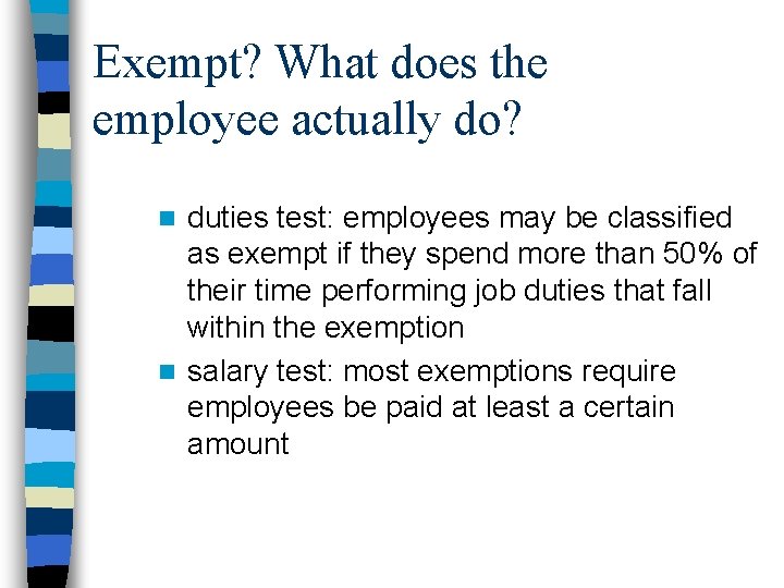 Exempt? What does the employee actually do? duties test: employees may be classified as