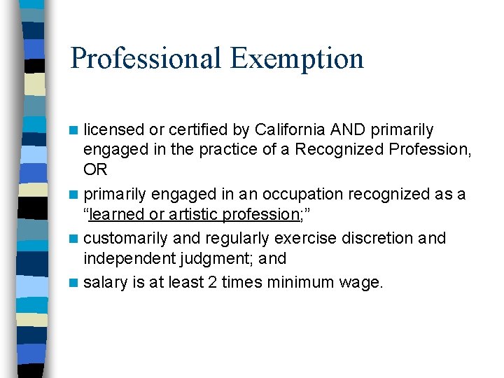 Professional Exemption licensed or certified by California AND primarily engaged in the practice of