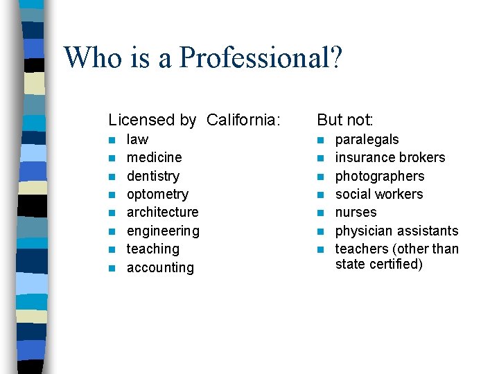 Who is a Professional? Licensed by California: n n n n law medicine dentistry