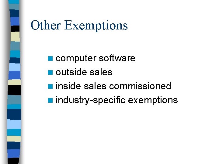 Other Exemptions n computer software n outside sales n inside sales commissioned n industry-specific