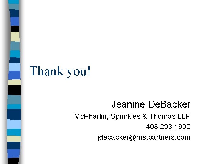 Thank you! Jeanine De. Backer Mc. Pharlin, Sprinkles & Thomas LLP 408. 293. 1900