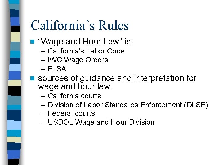 California’s Rules n “Wage and Hour Law” is: – California’s Labor Code – IWC