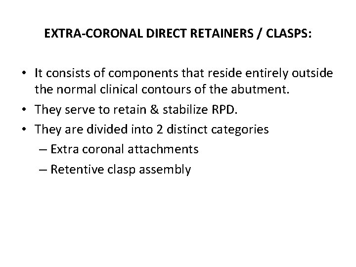 EXTRA-CORONAL DIRECT RETAINERS / CLASPS: • It consists of components that reside entirely outside
