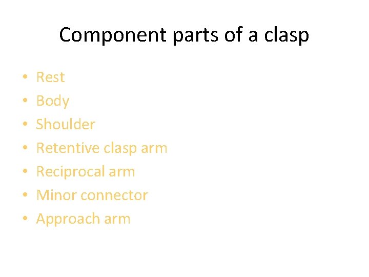 Component parts of a clasp • • Rest Body Shoulder Retentive clasp arm Reciprocal