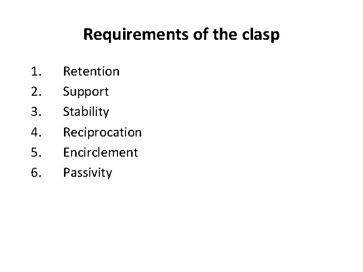 Requirements of the clasp 1. 2. 3. 4. 5. 6. Retention Support Stability Reciprocation