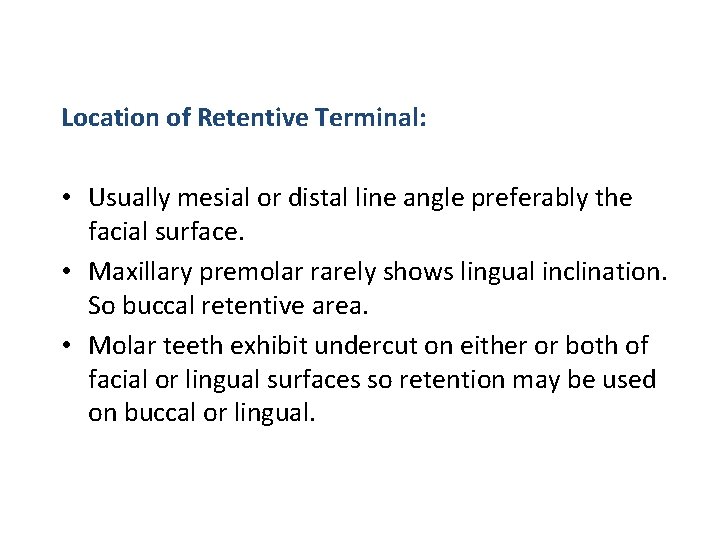 Location of Retentive Terminal: • Usually mesial or distal line angle preferably the facial