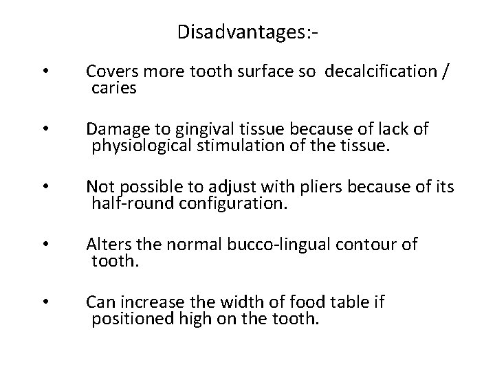 Disadvantages: • Covers more tooth surface so decalcification / caries • Damage to gingival