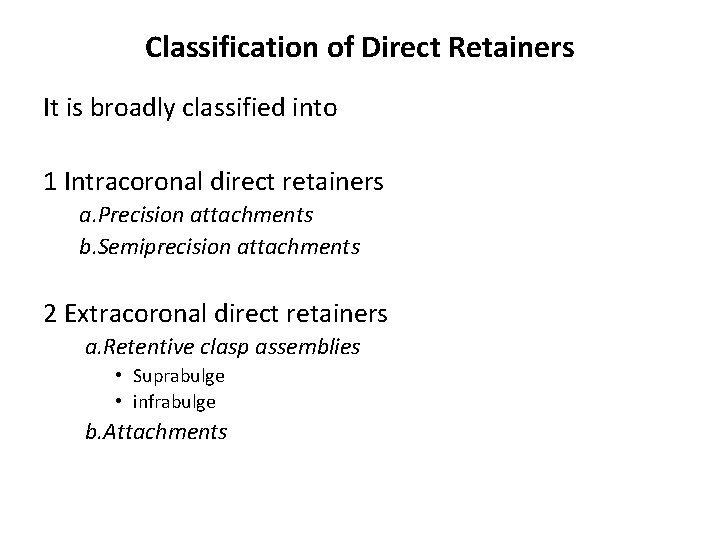 Classification of Direct Retainers It is broadly classified into 1 Intracoronal direct retainers a.