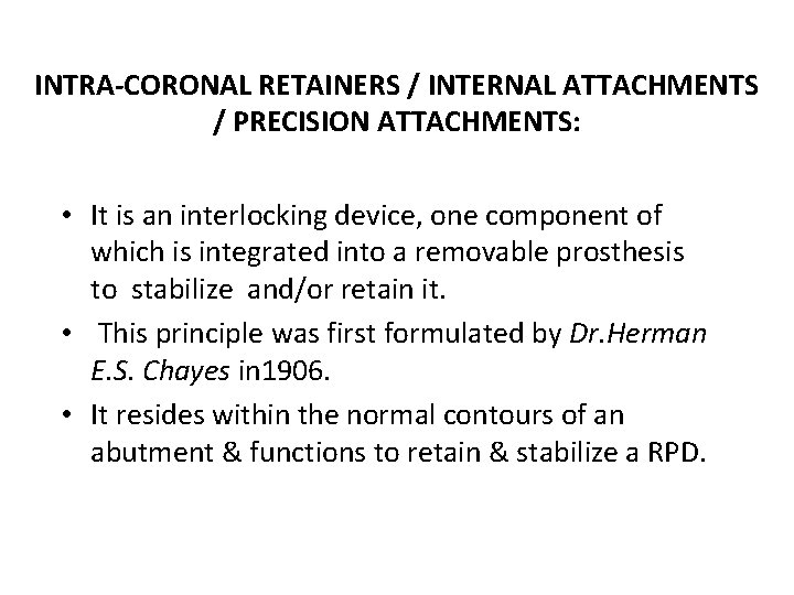 INTRA-CORONAL RETAINERS / INTERNAL ATTACHMENTS / PRECISION ATTACHMENTS: • It is an interlocking device,