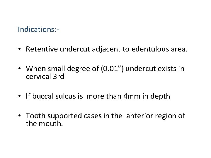 Indications: - • Retentive undercut adjacent to edentulous area. • When small degree of