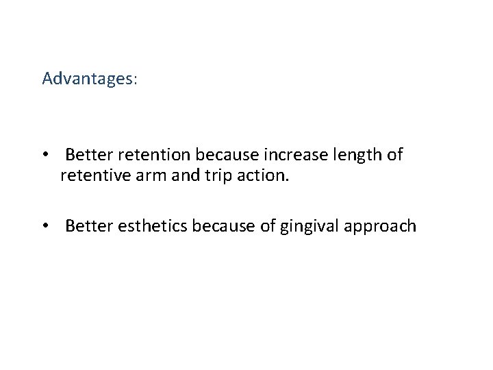 Advantages: • Better retention because increase length of retentive arm and trip action. •
