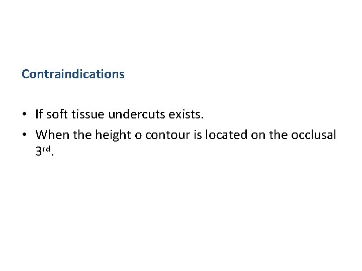 Contraindications • If soft tissue undercuts exists. • When the height o contour is