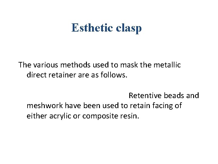 Esthetic clasp The various methods used to mask the metallic direct retainer are as
