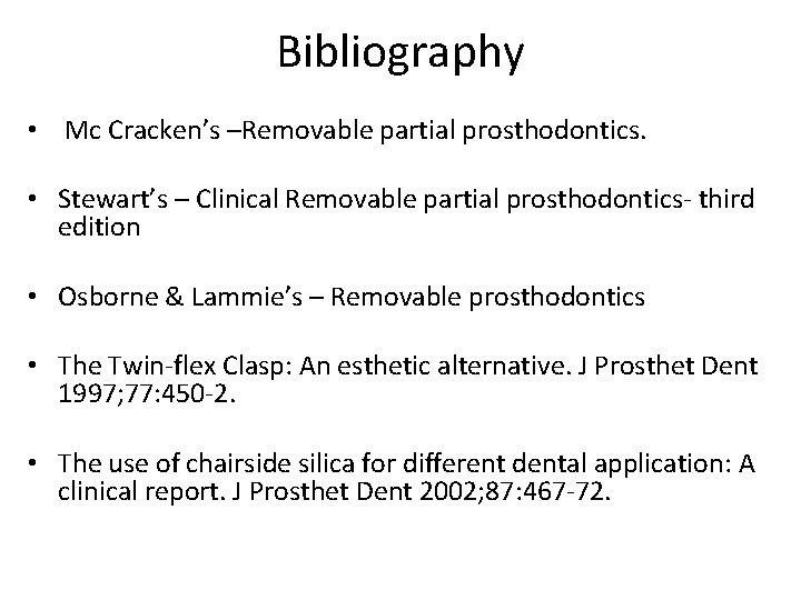 Bibliography • Mc Cracken’s –Removable partial prosthodontics. • Stewart’s – Clinical Removable partial prosthodontics-