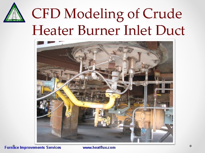 CFD Modeling of Crude Heater Burner Inlet Duct Furnace Improvements Services www. heatflux. com