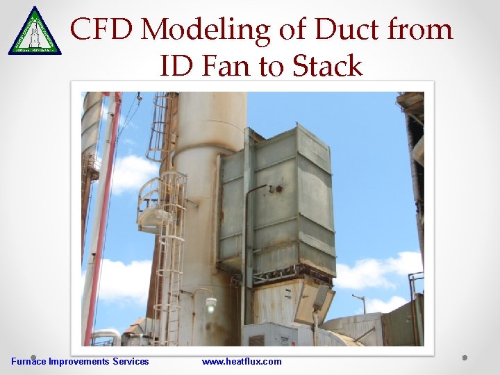 CFD Modeling of Duct from ID Fan to Stack Furnace Improvements Services www. heatflux.