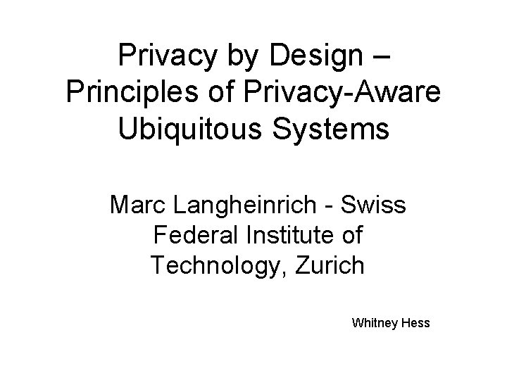 Privacy by Design – Principles of Privacy-Aware Ubiquitous Systems Marc Langheinrich - Swiss Federal