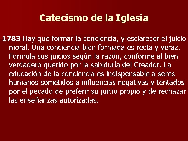 Catecismo de la Iglesia 1783 Hay que formar la conciencia, y esclarecer el juicio