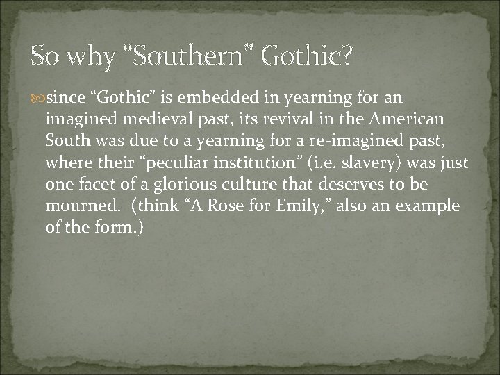 So why “Southern” Gothic? since “Gothic” is embedded in yearning for an imagined medieval