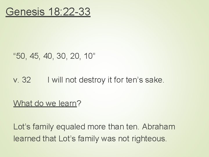 Genesis 18: 22 -33 “ 50, 45, 40, 30, 20, 10” v. 32 I