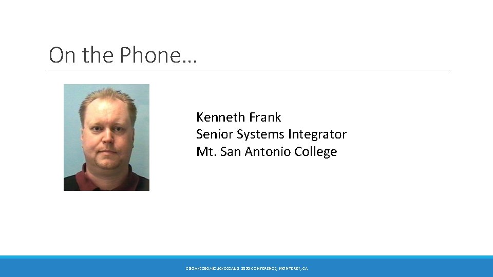 On the Phone… Kenneth Frank Senior Systems Integrator Mt. San Antonio College CISOA/3 CBG/4