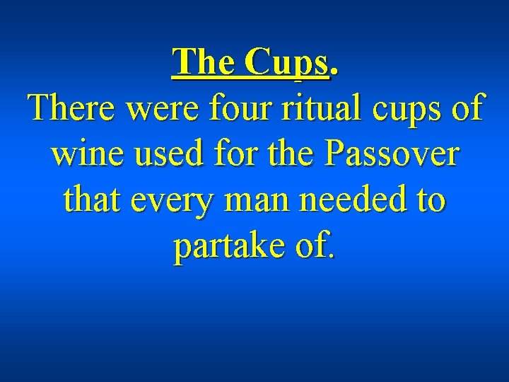 The Cups. There were four ritual cups of wine used for the Passover that