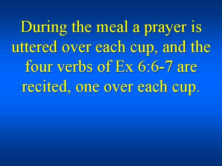 During the meal a prayer is uttered over each cup, and the four verbs