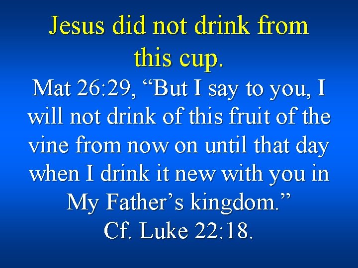 Jesus did not drink from this cup. Mat 26: 29, “But I say to